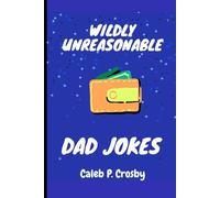 Wildly Unreasonable Dad Jokes: 100 plus Dad Jokes for silly dads