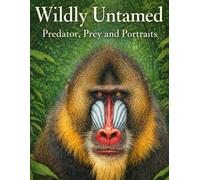 Wildly Untamed: Predator, Prey and Portraits