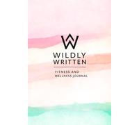 Wildly Written Fitness and Wellness Journal: A Guided Planner for Fitness, Meal Planning & Motivation