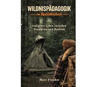 Wildnispädagogik im Realitätscheck: Indigenes Leben zwischen Projektion und Realität