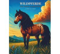 Wildpferde: Frei, wild & wunderschön - 40 Motive zum Träumen