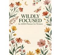 Wildy Focused: An Undated Planner for Women with ADHD - Weekly & Monthly Spreads, Brain Dumps, Daily Energy Check-Ins, & Judgment-Free Habit Tracking