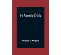 Wilfred H Osgood The Mammals Of Chile (Tascabile)