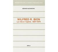 Wilfred R. Bion. La vita e l'opera (1897-1979) - Bléandonu Gérard