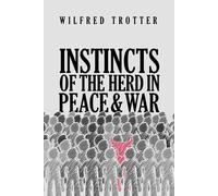 Wilfred Trotter Instincts of the Herd in Peace and War (Tascabile)