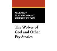 Wilfred Wilson Algernon Blackw The Wolves of God and Other Fey Stor (Tascabile)