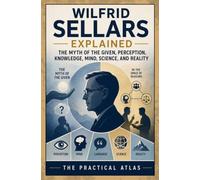 Wilfrid Sellars Explained: The Myth of the Given, Perception, Knowledge, Mind, Science, and Reality