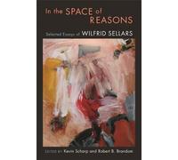 In the Space of Reasons: Selected Essays of Wilfrid Sellars by Wilfrid Sellars