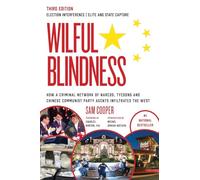Wilful Blindness: How a Network of Narcos, Tycoons and CCP Agents Infiltrated the West (3rd Ed.)