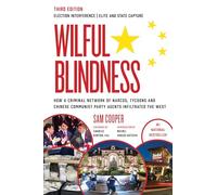 Wilful Blindness: How a Network of Narcos, Tycoons and CCP Agents Infiltrated the West (3rd Ed.)