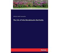 Wilhelm Adolf Lampadius The Life of Felix Mendelssohn-Bartholdy (Tascabile)