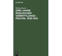 Wilhelm Busch Drei Jahre Englischer Vermittlungspolitik, 1518 (Copertina rigida)