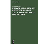 Wilhelm Erben Ein Oberpfälzisches Register Aus Der Zeit Kaise (Copertina rigida)