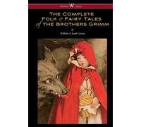 The Complete Folk & Fairy Tales of the Brothers Grimm (Wisehouse Classics -