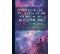 Wilhelm Julius Astrometrie; Oder, Die Lehre Von Der Ortsbestimmung (Tascabile)