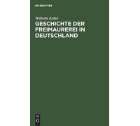 Wilhelm Keller Geschichte Der Freimaurerei in Deutschland (Copertina rigida)