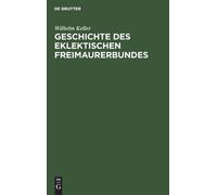 Wilhelm Keller Geschichte Des Eklektischen Freimaurerbundes (Copertina rigida)