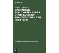 Wilhelm Leyhaus Das Höhere Schulwesen in Der Stadt Köln Zur F (Copertina rigida)