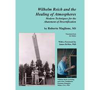 Wilhelm Reich and the Healing of Atmospheres: Modern Techniques for the