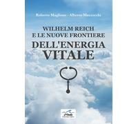 Wilhelm Reich e le nuove frontiere dell'energia vitale - Maglione Roberto,...