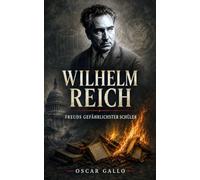 Wilhelm Reich: Freuds gefährlichster Schüler