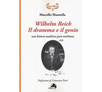 Wilhelm Reich. Il dramma e il genio. Una lettura analitica post-reichiana