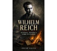 Wilhelm Reich: Scienza, potere e libri in fiamme