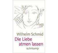 Wilhelm Schmid Die Liebe atmen lassen: Von der Lebenskunst im Umgang (Tascabile)