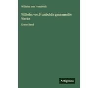 Wilhelm von Humboldts gesammelte Werke: Erster Band