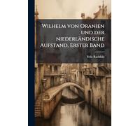 Wilhelm von Oranien und der niederländische Aufstand, Erster Band