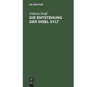 Wilhelm Wolff Die Entstehung Der Insel Sylt (Copertina rigida)