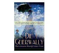 Wilhelmine Von Hillern Die Geierwally - Der einsame Kampf einer Frau (Tascabile)