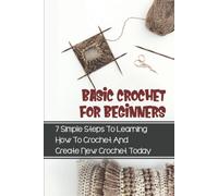 Wilhemina Kettl Basic Crochet For Beginners: 7 Simple Steps To Learn (Tascabile)