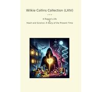 Wilkie Collins Collection (LXIV): Rogue Life Heart Science Present Time
