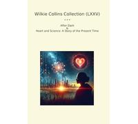 Wilkie Collins Collection (LXXV): After Dark Heart Science Present Time