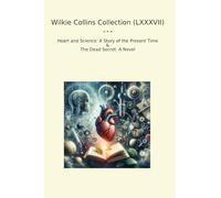 Wilkie Collins Collection (LXXXVII): Heart Science Present Time Dead Secret Novel
