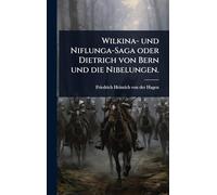Wilkina- und Niflunga-Saga oder Dietrich von Bern und die Nibelungen.