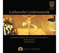 Wilkinson*Tom/ St Salvator's Chapel Choir - Luthersche Leidensmusik