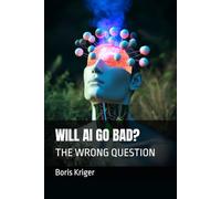 WILL AI GO BAD?: THE WRONG QUESTION