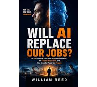 Will AI Replace Our Jobs?: The Eye-Opening Truth About Artificial Intelligence, the Careers Most at Risk, and How Everyday People Can Prepare