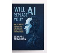 Will AI Replace You?: How To Protect Your Job And Prepare Your Family For The Future Of Work