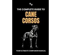 Will Branit The Complete Guide to Cane Corsos (Tascabile)
