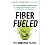 Fiber Fueled: The Plant-Based Gut Health Program for Losing Weight, Restoring Your Health, and Optimizing Your Microbiome