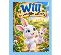 WILL EL CONEJITO VALIENTE: Un cuento infantil sobre el miedo, la valentía, la confianza en uno mismo y el poder de seguir adelante