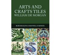 Will Farmer Rob Higgins Arts and Crafts Tiles: William de Morgan (Tascabile)