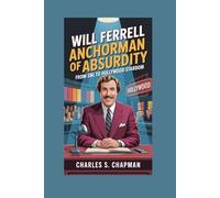 WILL FERRELL:Anchorman of Absurdity: From SNL to Hollywood Stardom
