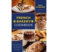 Will Howarde French Bakery Cookbook. Learn How to Make Your Healthy (Tascabile)