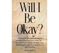 Will I Be Okay?: A Financial Recovery Guide for Women Starting Over After 50 - Rebuild Your Money, Protect Your Retirement, and Find Security on One Income
