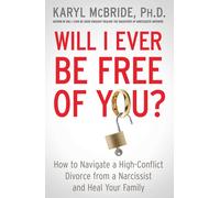 Will I Ever Be Free of You?: How to Navigate a High-Conflict Divorce from a Narc