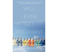 Will I Ever Get Pregnant?: The Smart Woman's Guide to Get Pregnant Naturally Over 40
